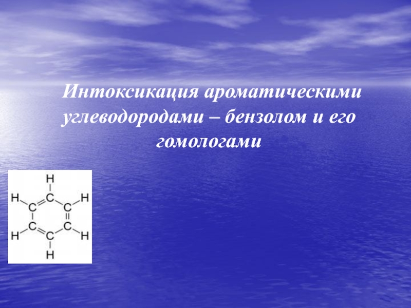 Презентация Интоксикация ароматическими углеводородами – бензолом и его гомологами