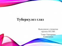 Выполнила: студентка группы ОП-505
Тэаро Екатерина Алексеевна
Туберкулез глаз