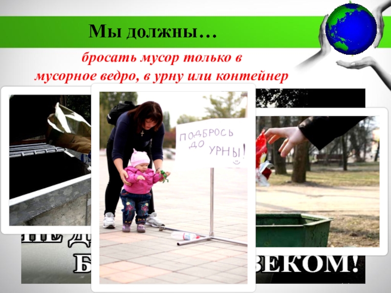 МБДОУ Детский сад №11 комбинированного вида Катюша г. Воркуты
Экологическая Мы должны…бросать мусор только в мусорное ведро, в урну или контейнер Мы должны…бросать мусор только в мусорное ведро, в урну или контейнер