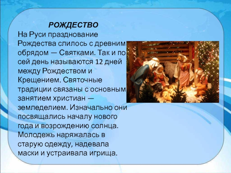 РОЖДЕСТВОНа Руси празднование Рождества слилось с древним обрядом — Святками. Так и по сей день называются 12