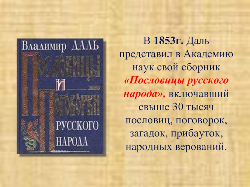 В 1853г. Даль представил в Академию наук свой сборник «Пословицы русского народа», включавший свыше 30 тысяч пословиц,