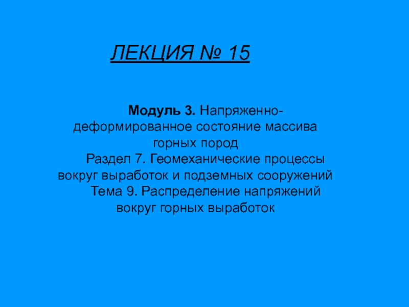 Презентация ЛЕКЦИЯ № 15
Модуль 3. Напряженно-деформированное состояние массива горных