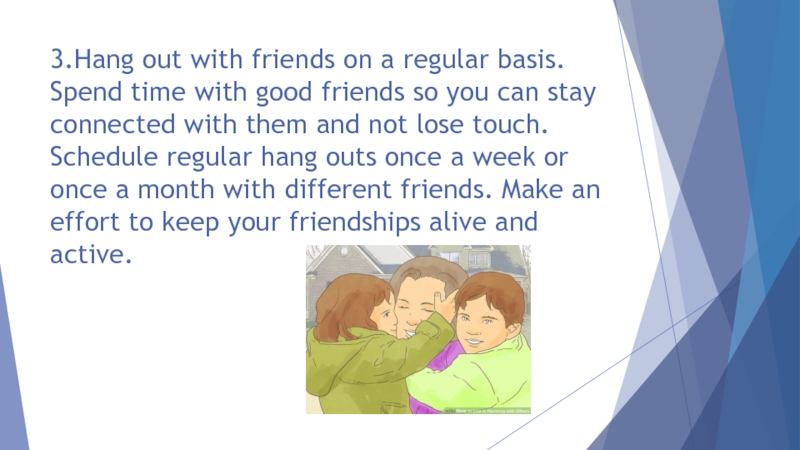 3.Hang out with friends on a regular basis. Spend time with good friends so you can stay