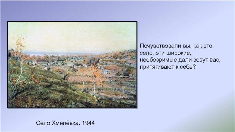 Село Хмелёвка. 1944Почувствовали вы, как это село, эти широкие, необозримые дали зовут вас, притягивают к себе?