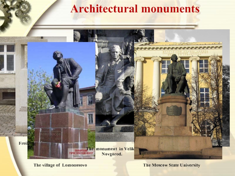 Architectural monumentsFreibergThe monument in Velikiy Novgorod.The Moscow State UniversitySt. PetersburgThe village of Lomonosovo