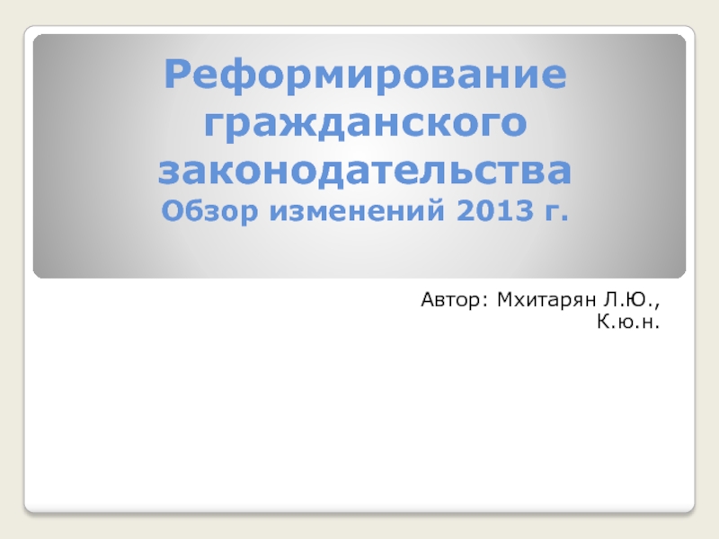 Презентация Реформирование гражданского законодательства Обзор изменений 2013 г