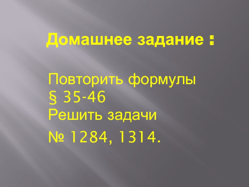 Домашнее задание : Повторить формулы § 35-46Решить задачи№ 1284, 1314.