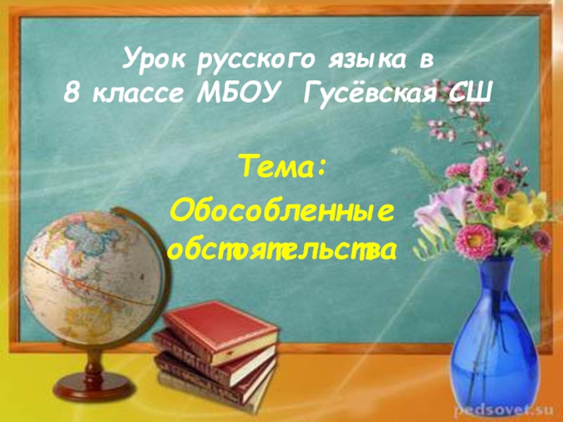 Урок русского языка в  8 классе МБОУ Гусёвская СШТема:Обособленные обстоятельства