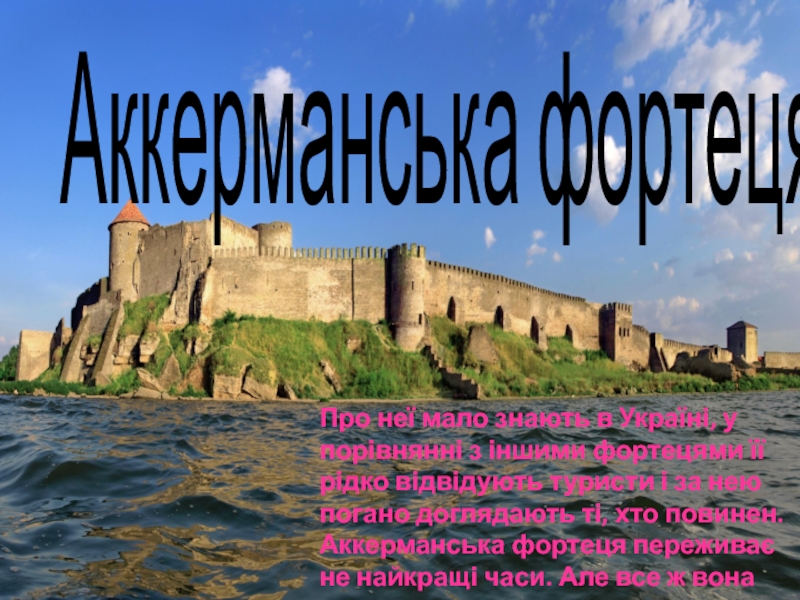 Презентация Аккерманська  фортеця
Про неї мало знають в Україні, у порівнянні з іншими