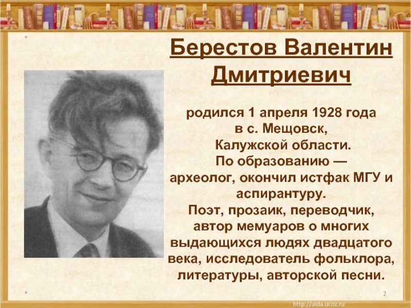 **Берестов Валентин Дмитриевич родился 1 апреля 1928 года в с. Мещовск, Калужской области. По образованию — археолог,