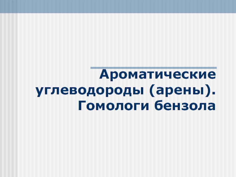 Презентация Ароматические углеводороды (арены). Гомологи бензола