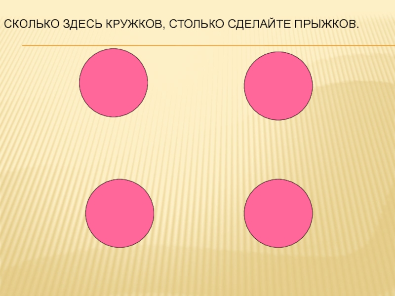 Количество здесь. Сколько здесь кружков столько сделаем прыжков. Сколько здесь у нас кружков. Сколько покажу кружочков столько сделаем. Сколько здесь точек.