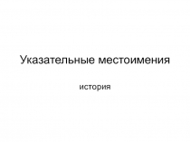 Указательные местоимения история