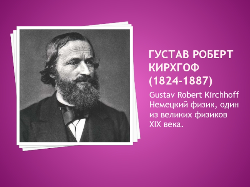 Густав Роберт Кирхгоф (1824-1887)Gustav Robert KirchhoffНемецкий физик, один из великих физиков XIX века.
