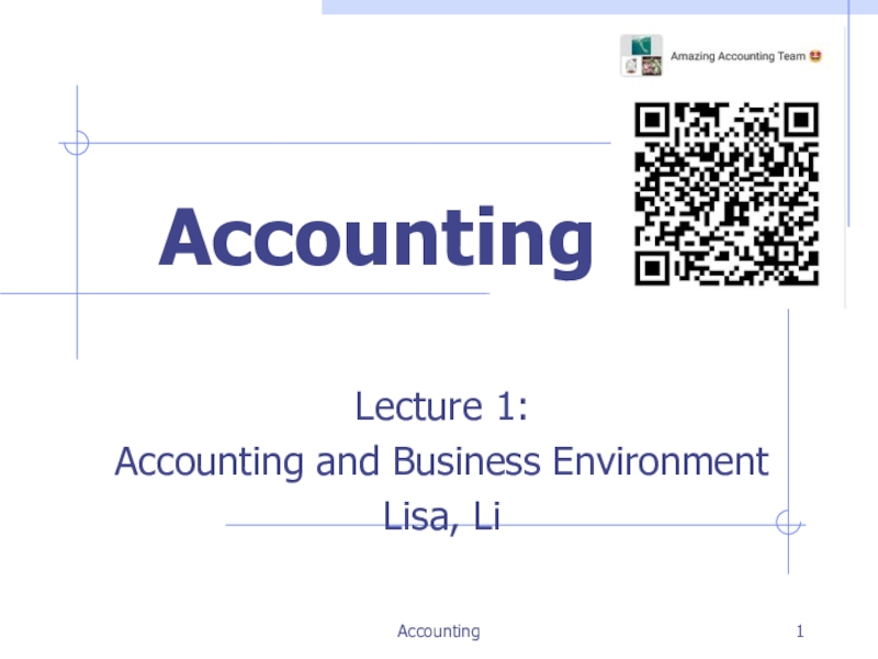 Accounting
1
Accounting
Lecture 1:
Accounting and Business Environment
Lisa, Li