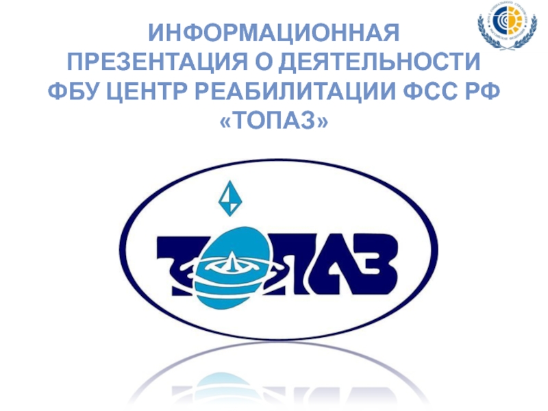 Информационная
презентация о деятельности
ФБУ Центр реабилитации ФСС РФ Топаз