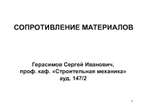 1
СОПРОТИВЛЕНИЕ МАТЕРИАЛОВ
Герасимов Сергей Иванович,
проф. каф. Строительная