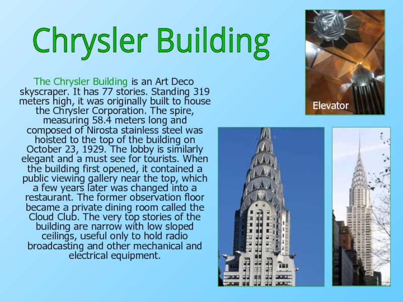 The Chrysler Building is an Art Deco skyscraper. It has 77 stories. Standing 319 meters