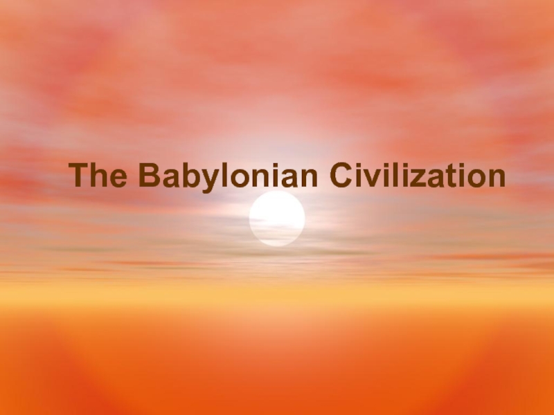 Презентация The Babylonian Civilization