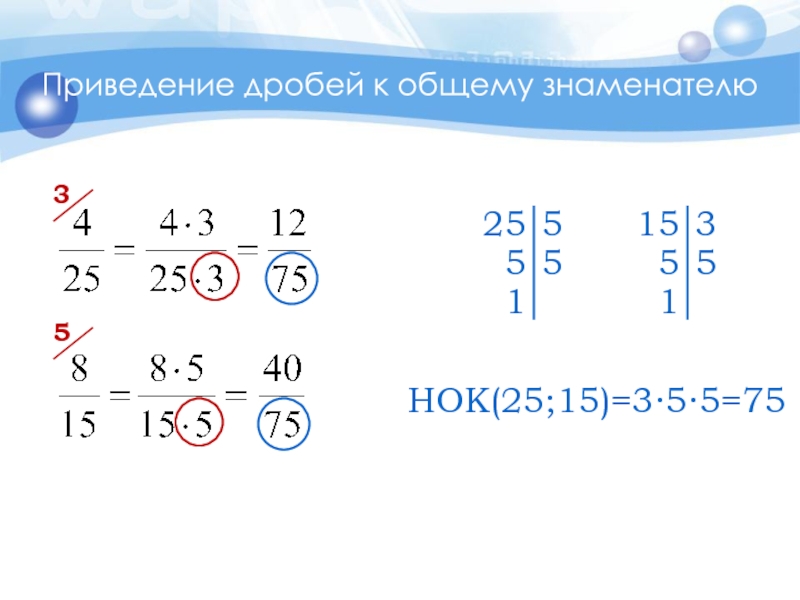 Приведение дробей к общему знаменателю35НОК(25;15)=3∙5∙5=75
