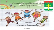 Проект
 Каникулы без гаджетов
 Премия Губернатора Московской области
Наше