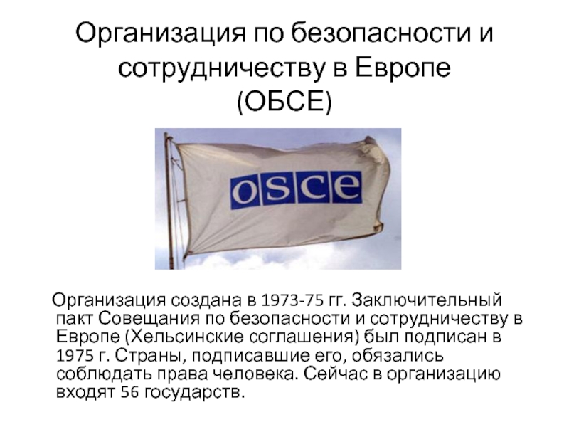 По безопасности и сотрудничеству в европе. • ОБСЕ (организация по безопасности и сотрудничеству в Европе) [1975]. Организация по безопасности и сотрудничеству в Европе: 1973. Организация по безопасности и сотрудничеству в Европе Дата основания. ОБСЕ расшифровка организации.