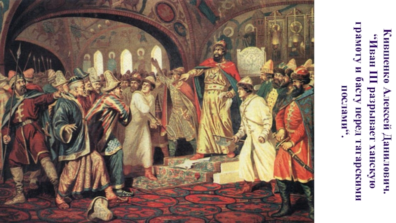 Кившенко Алексей Данилович. “Иван III разрывает ханскую грамоту и басту перед