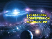 § 26. ОСНОВЫ СОВРЕМЕННОЙ КОСМОЛОГИИ