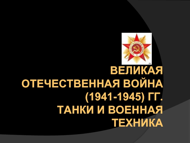 Презентация Великая Отечественная война (1941-1945) гг. Танки и военная техника