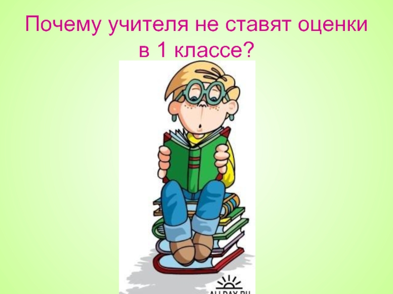 Отчего класс. Почему учителя не ставят оценки в 1 классе,. Почему в 1 классе не ставят оценки. Почему нельзя ставить оценки в 1 классе. Почему учитель должен быть добрым.