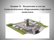 Лекция 11. Назначение и состав технологического оборудования стартового