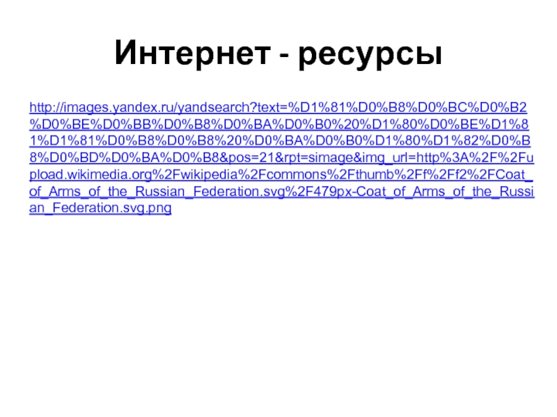 Интернет - ресурсыhttp://images.yandex.ru/yandsearch?text=%D1%81%D0%B8%D0%BC%D0%B2%D0%BE%D0%BB%D0%B8%D0%BA%D0%B0%20%D1%80%D0%BE%D1%81%D1%81%D0%B8%D0%B8%20%D0%BA%D0%B0%D1%80%D1%82%D0%B8%D0%BD%D0%BA%D0%B8&pos=21&rpt=simage&img_url=http%3A%2F%2Fupload.wikimedia.org%2Fwikipedia%2Fcommons%2Fthumb%2Ff%2Ff2%2FCoat_of_Arms_of_the_Russian_Federation.svg%2F479px-Coat_of_Arms_of_the_Russian_Federation.svg.png