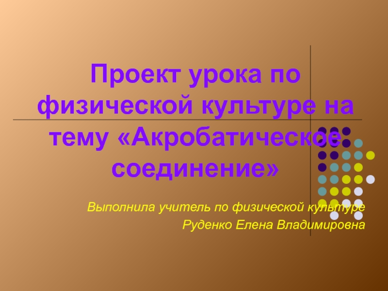 Презентация КОНСПЕКТ УРОКА  ПО ФИЗИЧЕСКОЙ КУЛЬТУРЕ НА ТЕМУ АКРОБАТИЧЕСКОЕ  СОЕДИНЕНИЕ