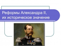 Реформы Александра II, их историческое значение
