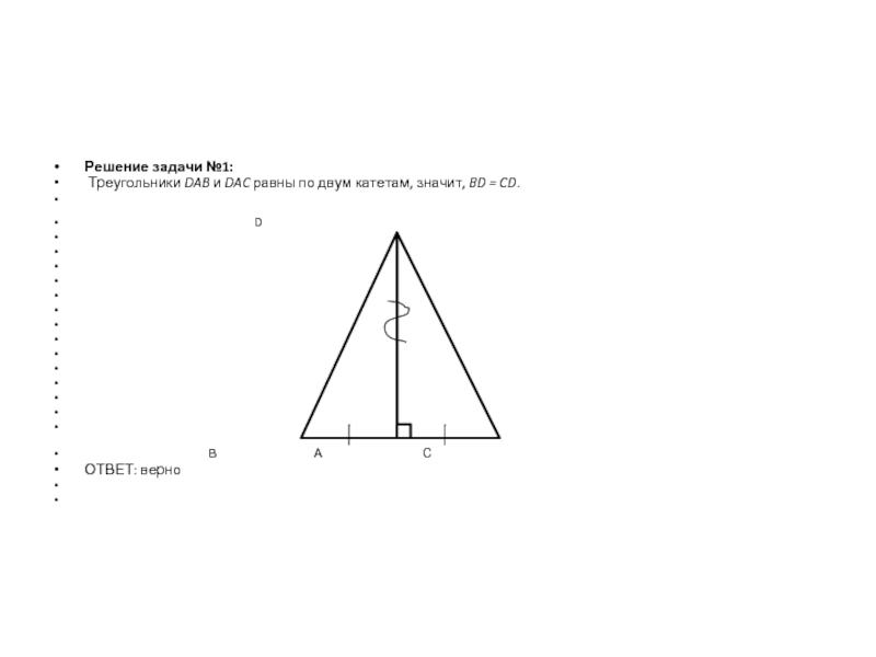 Решение задачи №1: Треугольники DAB и DAC равны по двум катетам, значит, BD = CD. 				  