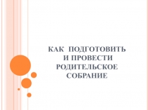 КАК ПОДГОТОВИТЬ И ПРОВЕСТИ РОДИТЕЛЬСКОЕ СОБРАНИЕ 