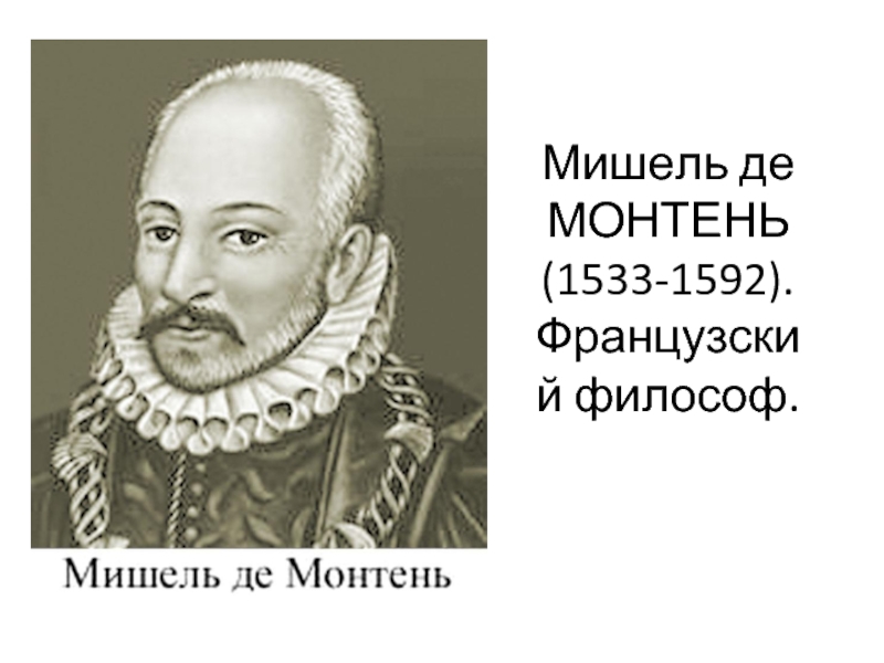 Мишель де МОНТЕНЬ (1533-1592). Французский философ.