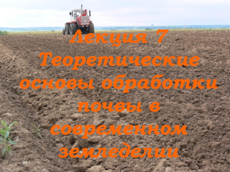 Презентация Лекция 7 Теоретические основы обработки почвы в современном земледелии
