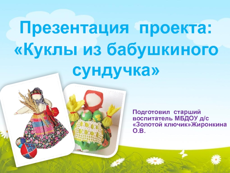 Презентация проекта:
 Куклы из бабушкиного сундучка
Подготовил старший
