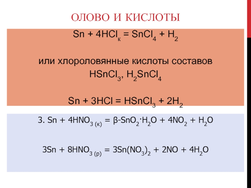 Олово и кислоты3. Sn + 4HNO3 (к) = β-SnO2·H2O + 4NO2 + H2O3Sn + 8HNO3 (р) = 3Sn(NO3)2 + 2NO + 4H2O