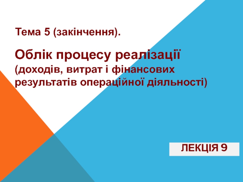 Лекція 9
Тема 5 (закінчення).
Облік процесу реалізації (доходів, витрат і