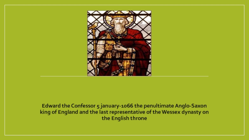 Edward the Confessor 5 january-1066 the penultimate Anglo-Saxon king of England