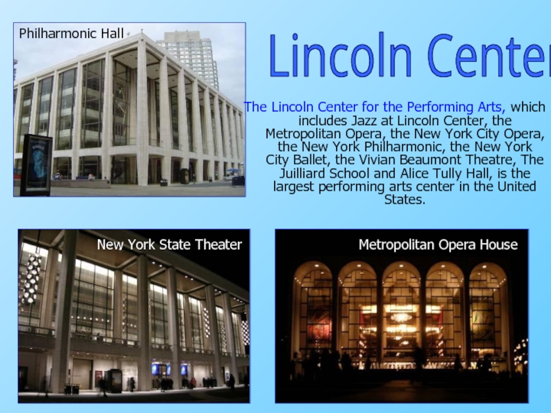 The Lincoln Center for the Performing Arts, which includes Jazz at Lincoln Center, the Metropolitan Opera, the