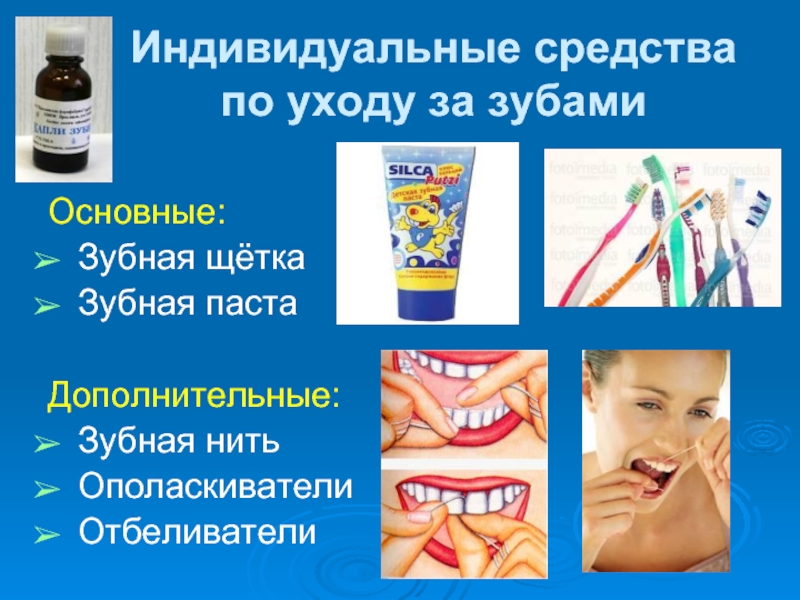 Индивидуальные средства   по уходу за зубами Основные:Зубная щёткаЗубная пастаДополнительные:Зубная нитьОполаскиватели Отбеливатели