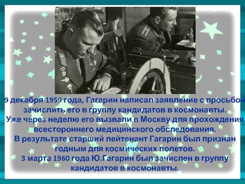 9 декабря 1959 года, Гагарин написал заявление с просьбой зачислить его в группу кандидатов в космонавты.