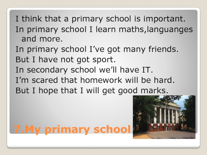 7.My primary school I think that a primary school is important.In primary school I learn maths,languanges and