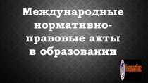 Международные 
 нормативно-правовые акты 
 в образовании