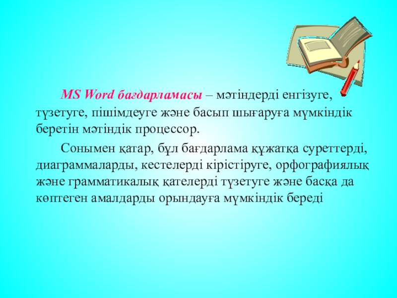 MS Word бағдарламасы – мәтіндерді енгізуге, түзетуге, пішімдеуге және басып шығаруға мүмкіндік беретін мәтіндік процессор. 		Сонымен қатар,