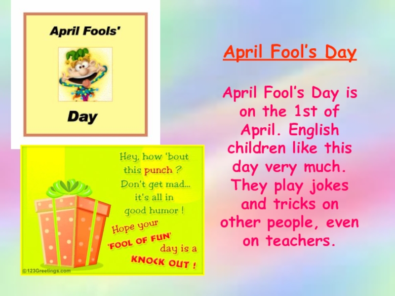 April Fool’s DayApril Fool’s Day is on the 1st of April. English children like this day very