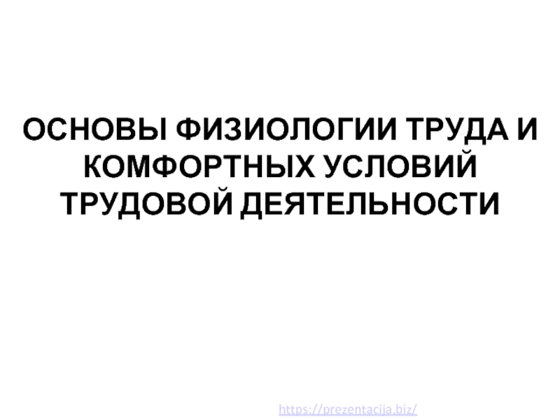 Презентация ОСНОВЫ ФИЗИОЛОГИИ ТРУДА И КОМФОРТНЫХ УСЛОВИЙ ТРУДОВОЙ ДЕЯТЕЛЬНОСТИ